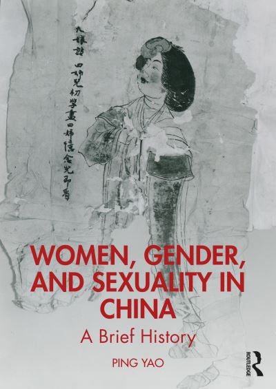 Cover for Yao, Ping (California State University, USA) · Women, Gender, and Sexuality in China: A Brief History (Paperback Book) (2021)