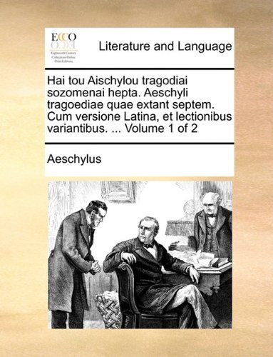 Cover for Aeschylus · Hai Tou Aischylou Tragodiai Sozomenai Hepta. Aeschyli Tragoediae Quae Extant Septem. Cum Versione Latina, et Lectionibus Variantibus. ...  Volume 1 of 2 (Pocketbok) [Latin edition] (2010)