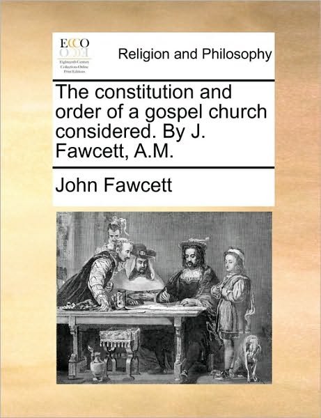 Cover for John Fawcett · The Constitution and Order of a Gospel Church Considered. by J. Fawcett, A.m. (Paperback Bog) (2010)