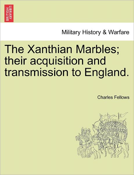 Cover for Charles Fellows · The Xanthian Marbles; Their Acquisition and Transmission to England. (Paperback Book) (2011)
