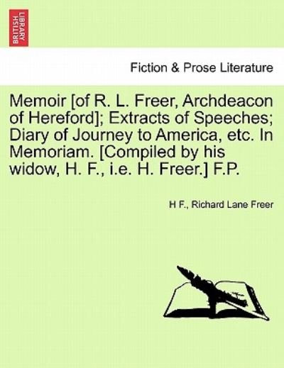 Memoir [of R. L. Freer, Archdeacon of Hereford]; Extracts of Speeches; Diary of Journey to America, Etc. in Memoriam. [compiled by His Widow, H. F., I - H F - Livres - British Library, Historical Print Editio - 9781241099015 - 1 février 2011