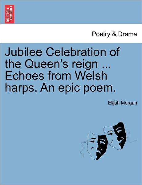 Cover for Elijah Morgan · Jubilee Celebration of the Queen's Reign ... Echoes from Welsh Harps. an Epic Poem. (Paperback Book) (2011)