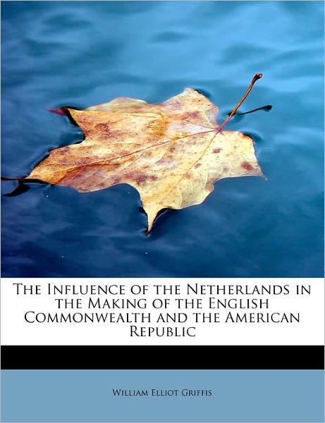 Cover for William Elliot Griffis · The Influence of the Netherlands in the Making of the English Commonwealth and the American Republic (Paperback Book) (2011)