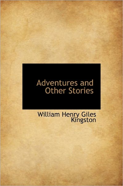 Cover for William Henry Giles Kingston · Adventures and Other Stories (Hardcover Book) (2011)