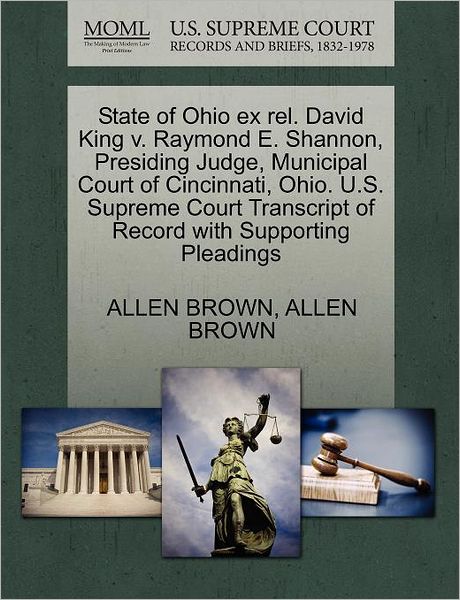 Cover for Allen Brown · State of Ohio Ex Rel. David King V. Raymond E. Shannon, Presiding Judge, Municipal Court of Cincinnati, Ohio. U.s. Supreme Court Transcript of Record (Paperback Book) (2011)