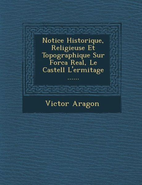 Cover for Victor Aragon · Notice Historique, Religieuse et Topographique Sur Forca Real, Le Castell L'ermitage ...... (Paperback Book) (2012)