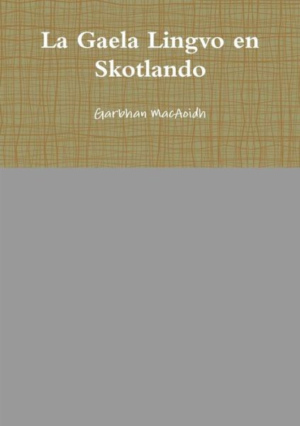 Cover for Garbhan Macaoidh · La Gaela Lingvo en Skotlando (Paperback Book) [Esperanto edition] (2014)