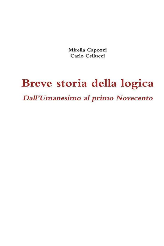 Cover for Mirella Capozzi · Breve Storia Della Logica. Dall'umanesimo Al Primo Novecento (Hardcover Book) [Italian edition] (2014)