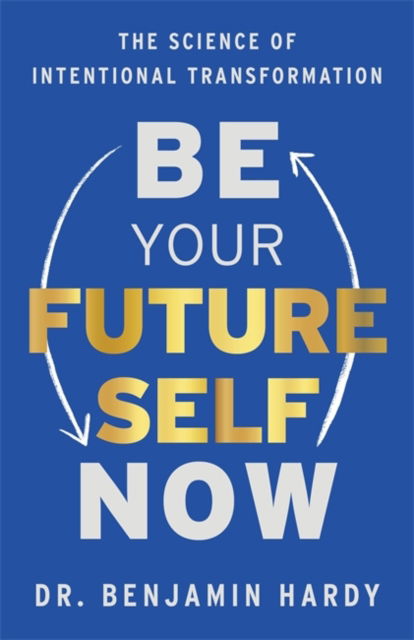 Cover for Dr. Benjamin Hardy · Be Your Future Self Now: The Science of Intentional Transformation (Paperback Book) (2023)