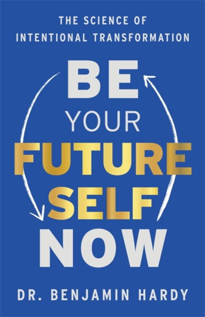 Be Your Future Self Now: The Science of Intentional Transformation - Dr. Benjamin Hardy - Bücher - Hay House Inc - 9781401974015 - 1. August 2023