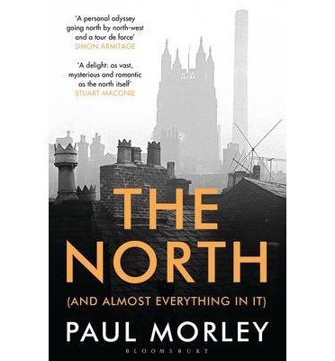 The North: (And Almost Everything In It) - Paul Morley - Books - Bloomsbury Publishing PLC - 9781408834015 - June 5, 2014