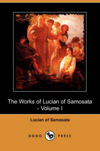 Cover for Lucian of Samosata · The Works of Lucian of Samosata - Volume I (Dodo Press) (Paperback Book) (2008)