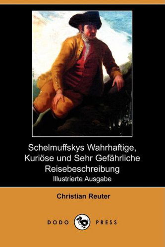 Cover for Christian Reuter · Schelmuffskys Wahrhaftige, Kurioese Und Sehr Gefahrliche Reisebeschreibung (Illustrierte Ausgabe) (Dodo Press) (German Edition) (Paperback Book) [German edition] (2008)