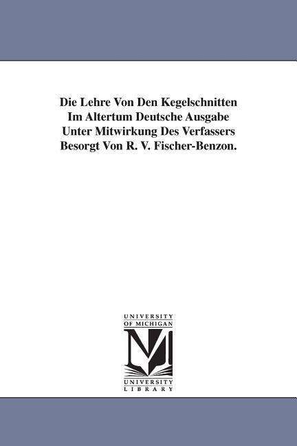 Cover for H. G. (Hieronymus Georg) Zeuthen · Die Lehre Von den Kegelschnitten Im Altertum Deutsche Ausgabe Unter Mitwirkung Des Verfassers Besorgt Von R. V. Fischer-benzon. (Paperback Book) [German edition] (2006)