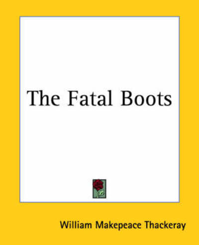 The Fatal Boots - William Makepeace Thackeray - Books - Kessinger Publishing, LLC - 9781419162015 - June 17, 2004