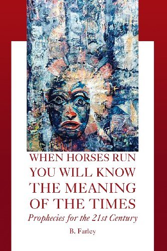 Cover for B Farley · When Horses Run You Will Know the Meaning of the Times: Prophecies for the 21st Century (Paperback Book) (2006)