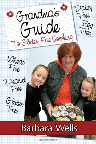 Cover for Barbara Wells · Grandma's Guide to Gluten Free Cooking: Gluten Free, Wheat Free, Dairy Free, Egg Free, Peanut Free (Paperback Book) (2007)