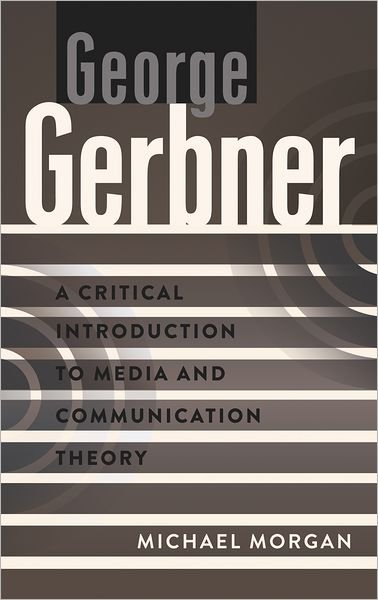 Cover for Michael Morgan · George Gerbner: A Critical Introduction to Media and Communication Theory (Innbunden bok) [New edition] (2011)