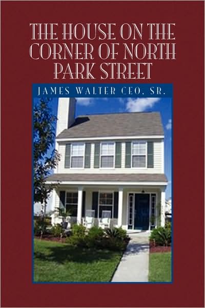 Cover for James Walter Sr. Ceo · The House on the Corner of North Park Street (Hardcover Book) (2009)