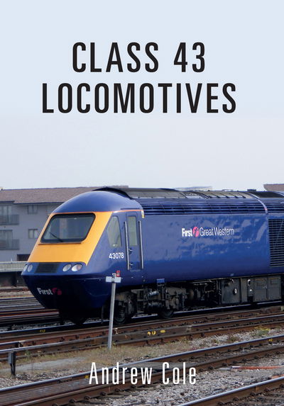 Class 43 Locomotives - Class Locomotives - Andrew Cole - Books - Amberley Publishing - 9781445659015 - July 15, 2016