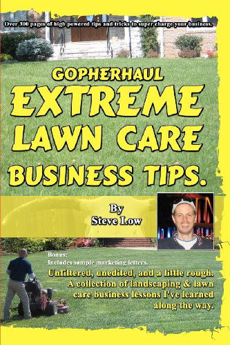 Cover for Steve Low · Gopherhaul Extreme Lawn Care Business Tips.: Unfiltered, Unedited, and a Little Rough. a Collection of Landscaping &amp; Lawn Care Business Lessons. (Paperback Book) (2009)