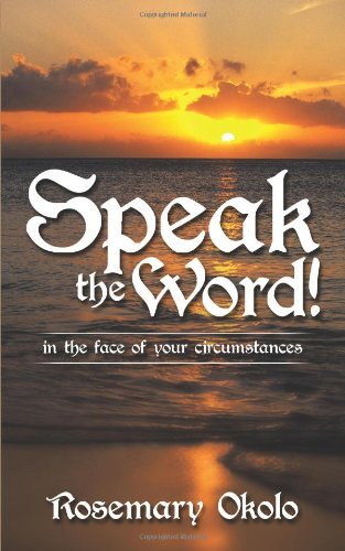 Speak the Word!: in the Face of Your Circumstances - Rosemary Okolo - Livres - AuthorHouse UK - 9781452013015 - 30 avril 2010