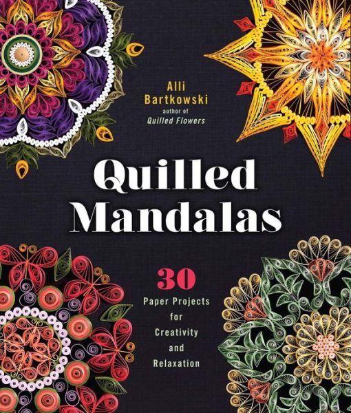 Quilled Mandalas: 30 Paper Projects for Creativity and Relaxation - Alli Bartkowski - Książki - Lark Books,U.S. - 9781454709015 - 18 października 2016