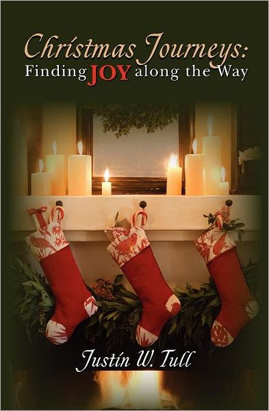 Christmas Journeys: Finding Joy Along the Way - Justin W. Tull - Books - CreateSpace Independent Publishing Platf - 9781456338015 - April 4, 2011