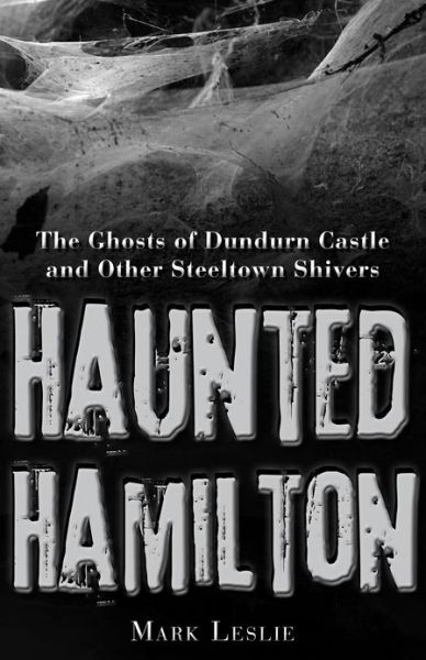 Cover for Mark Leslie · Haunted Hamilton: The Ghosts of Dundurn Castle and Other Steeltown Shivers (Paperback Book) (2012)