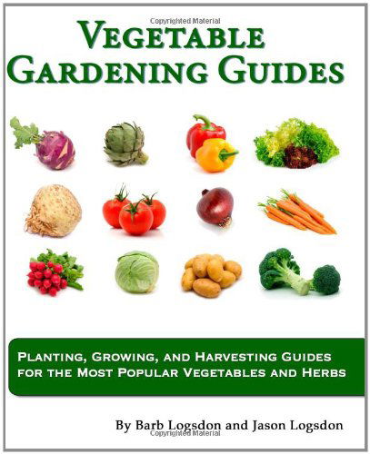 Cover for Barb Logsdon · Vegetable  Gardening Guides: Planting, Growing, and Harvesting Guides for the Most Popular Vegetables and Herbs (Paperback Book) (2011)