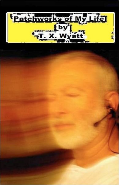 Cover for T X Wyatt · Patchworks of My Life: First Book of a Series (Pocketbok) (2011)