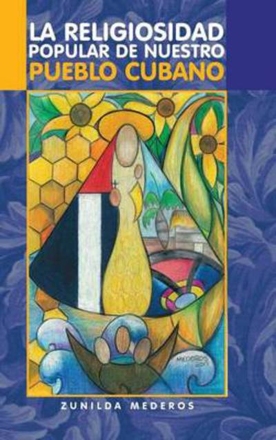 Cover for Zunilda Mederos · La Religiosidad Popular De Nuestro Pueblo Cubano (Hardcover Book) (2013)
