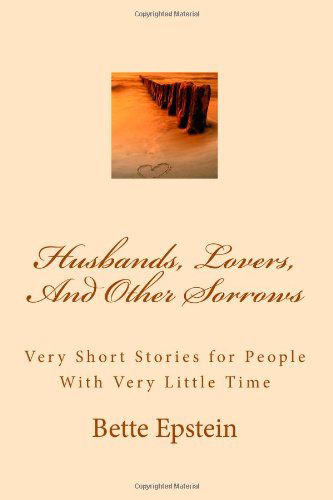 Cover for Bette Epstein · Husbands, Lovers, and Other Sorrows: Very Short Stories for People with Very Little Time (Paperback Book) (2011)