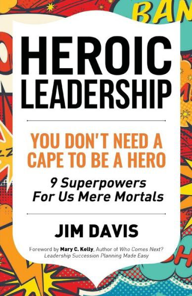 Heroic Leadership - Jim Davis - Books - Lulu.com - 9781471779015 - January 24, 2022