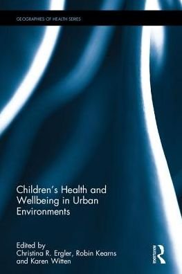Cover for Christina R. Ergler · Children's Health and Wellbeing in Urban Environments - Geographies of Health Series (Hardcover Book) (2017)