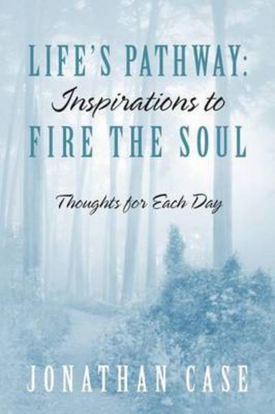 Cover for Jonathan Case · Life's Pathway: Inspirations to Fire the Soul - Thoughts for Each Day (Paperback Book) (2014)