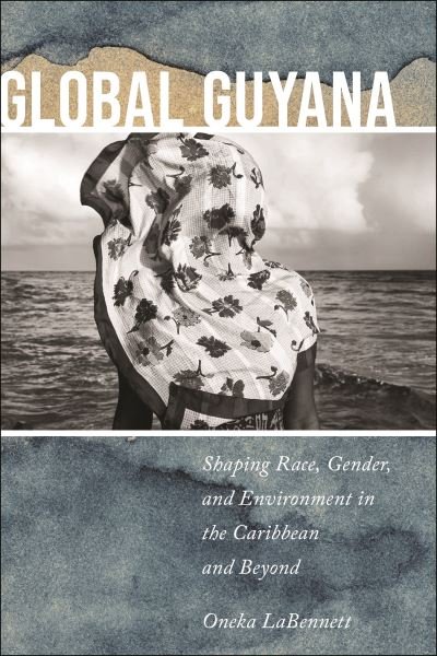 Cover for Oneka LaBennett · Global Guyana: Shaping Race, Gender, and Environment in the Caribbean and Beyond (Paperback Book) (2024)