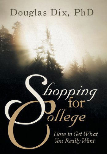 Cover for Phd Douglas Dix · Shopping for College: How to Get What You Really Want (Hardcover Book) (2013)