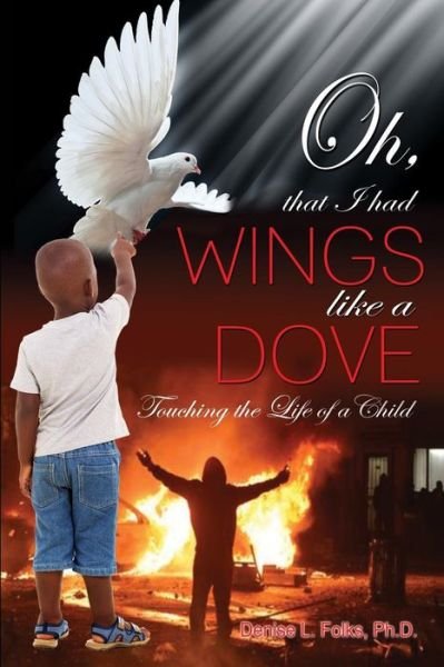 Cover for Ph.d. Folks Denise · Oh That I Had Wings Like a Dove : Touching the Life of a Child (Pocketbok) (2019)