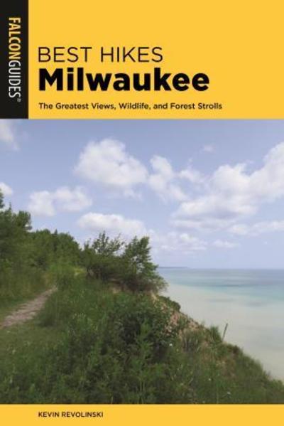 Best Hikes Milwaukee: The Greatest Views, Wildlife, and Forest Strolls - Best Hikes Near Series - Kevin Revolinski - Książki - Rowman & Littlefield - 9781493041015 - 1 maja 2019