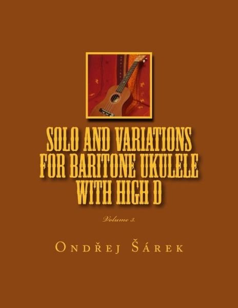 Cover for Ondrej Sarek · Solo and Variations for Bartitone Ukulele with High D: Volume 3. (Paperback Book) (2014)