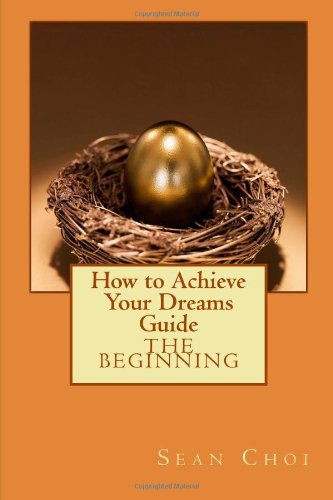 Cover for Sean Choi · How to Achieve Your Dreams Guide: the Beginning (Volume 1) (Paperback Book) (2014)