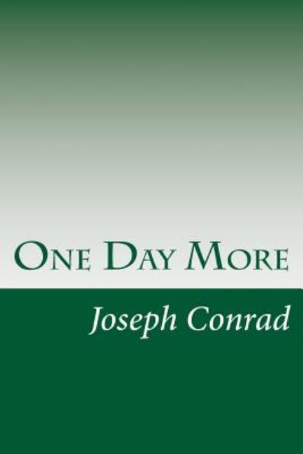 One Day More - Joseph Conrad - Kirjat - Createspace - 9781499151015 - tiistai 15. huhtikuuta 2014