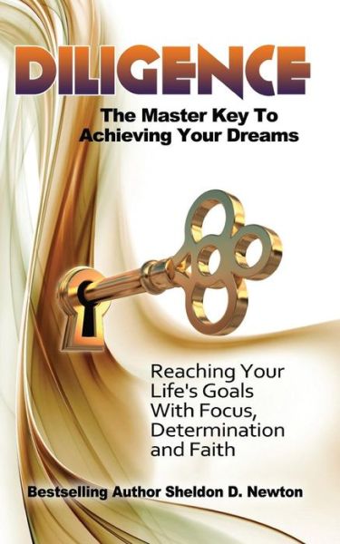 Cover for Sheldon D Newton · Diligence: the Master Key to Achieving Your Dreams: Learning How to Reach Your Goals Step by Step (Paperback Book) (2014)