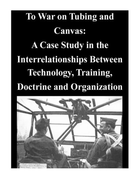 Cover for Air University · To War on Tubing and Canvas: a Case Study in the Interrelationships Between Technology, Training, Doctrine and Organization (Paperback Book) (2014)