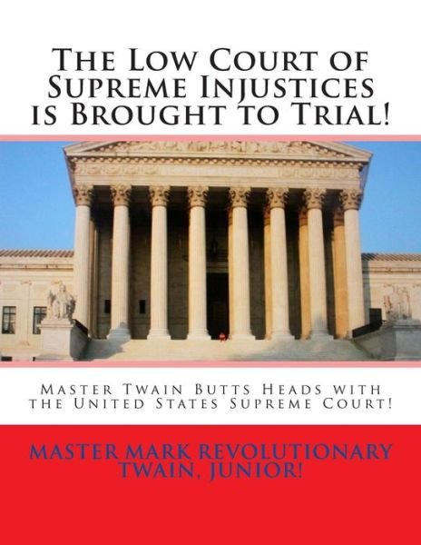 Cover for Mr Mark Revolutionary Twain Jr · The Low Court of Supreme Injustices is Brought to Trial!: Master Twain Butts Heads with the United States Supreme Court! (Paperback Book) (2014)
