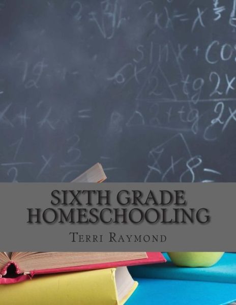 Cover for Terri Raymond · Sixth Grade Homeschooling: (Math, Science and Social Science Lessons, Activities, and Questions) (Taschenbuch) (2014)