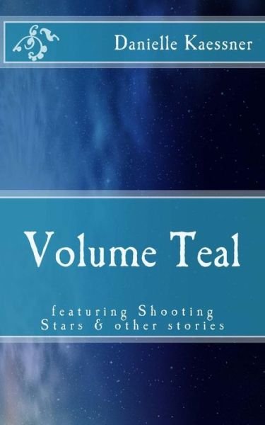 Danielle Kaessner · Volume Teal: Featuring Shooting Stars & Other Stories (Paperback Book) (2014)