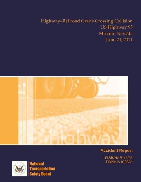 Cover for National Transportation Safety Board · Highway Accident Report Highway?railroad Grade Crossing Collision Us Highway 95 Miriam, Nevada June 24, 2011 (Paperback Book) (2015)