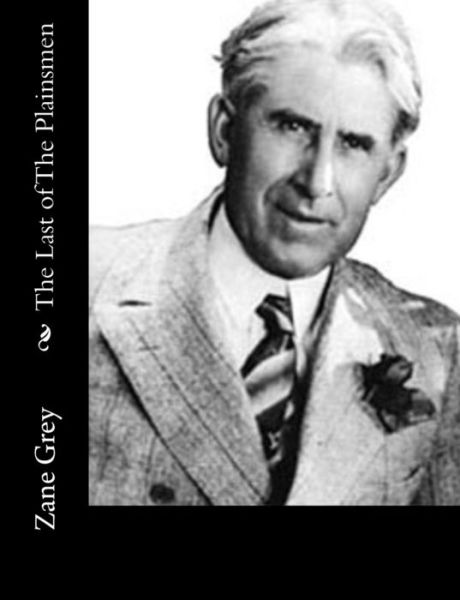 The Last of the Plainsmen - Zane Grey - Books - Createspace - 9781515332015 - August 3, 2015